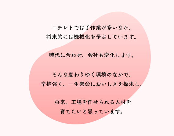 ニチレトでは手作業が多いなか、将来的には機械化を予定しています。