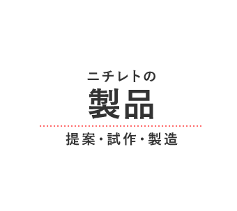 ニチレトの製品の提案・試作・製造